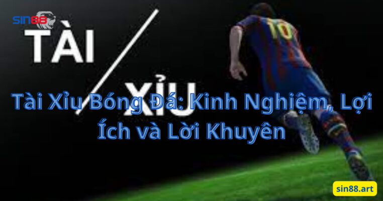 Tài Xỉu Bóng Đá: Kinh Nghiệm, Lợi Ích và Lời Khuyên 2 Tài Xỉu Bóng Đá: Kinh Nghiệm, Lợi Ích và Lời Khuyên